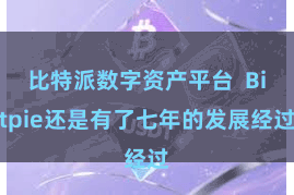 比特派数字资产平台 Bitpie还是有了七年的发展经过